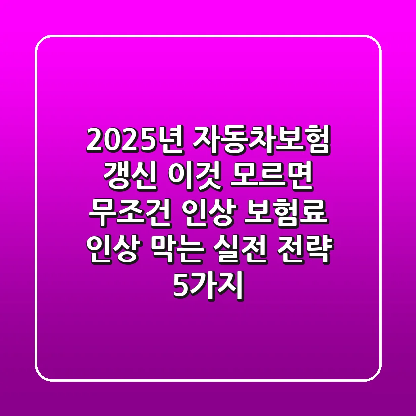 "2025년 자동차보험 갱신, '이것' 모르면 무조건 인상", 보험료 인상 막는 실전 전략 5가지