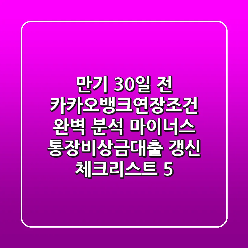 만기 30일 전, 카카오뱅크연장조건 완벽 분석: 마이너스 통장·비상금대출 갱신 체크리스트 5