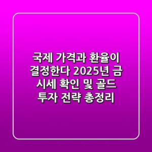"국제 가격과 환율이 결정한다", 2025년 금 시세 확인 및 골드 투자 전략 총정리