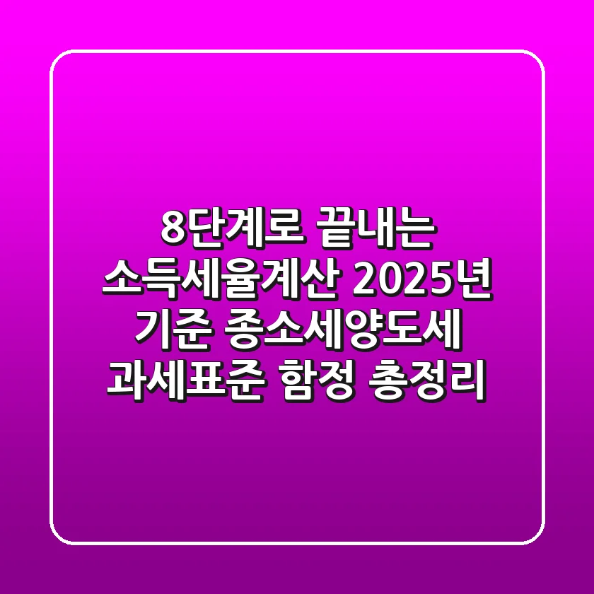 "8단계로 끝내는 소득세율계산, 2025년 기준 종소세·양도세 '과세표준 함정' 총정리"