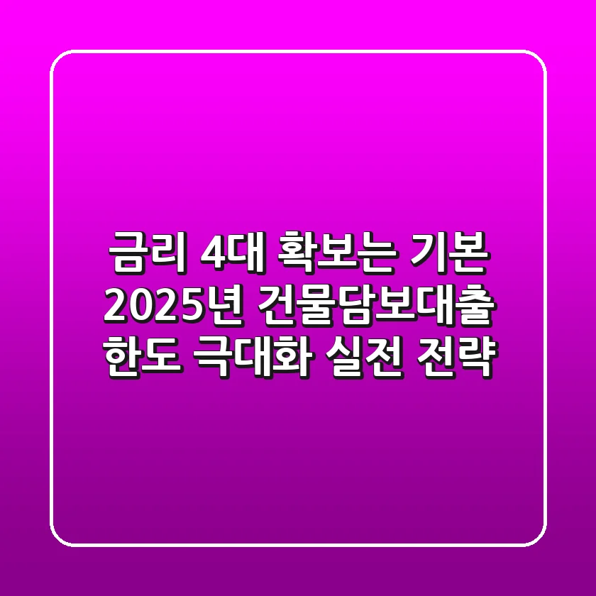 "금리 4%대 확보는 기본", 2025년 건물담보대출 한도 극대화 실전 전략