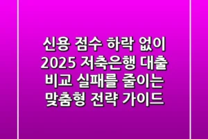 “신용 점수 하락 없이?”, 2025 저축은행 대출 비교, 실패를 줄이는 맞춤형 전략 가이드