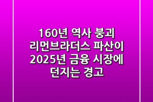 “160년 역사 붕괴”, 리먼브라더스 파산이 2025년 금융 시장에 던지는 경고