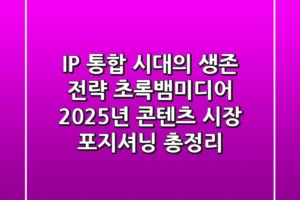 “IP 통합 시대의 생존 전략”, 초록뱀미디어, 2025년 콘텐츠 시장 포지셔닝 총정리