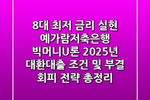 “8%대 최저 금리 실현?”, 예가람저축은행 빅머니U론, 2025년 대환대출 조건 및 부결 회피 전략 총정리