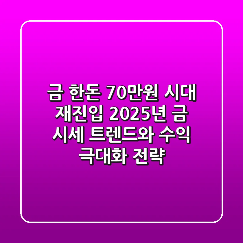 "금 한돈 70만원 시대 재진입", 2025년 금 시세 트렌드와 수익 극대화 전략