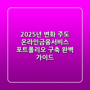 "2025년 변화 주도", 온라인금융서비스 포트폴리오 구축 완벽 가이드