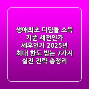 "생애최초 디딤돌 소득 기준, 세전인가 세후인가?", 2025년 최대 한도 받는 7가지 실전 전략 총정리
