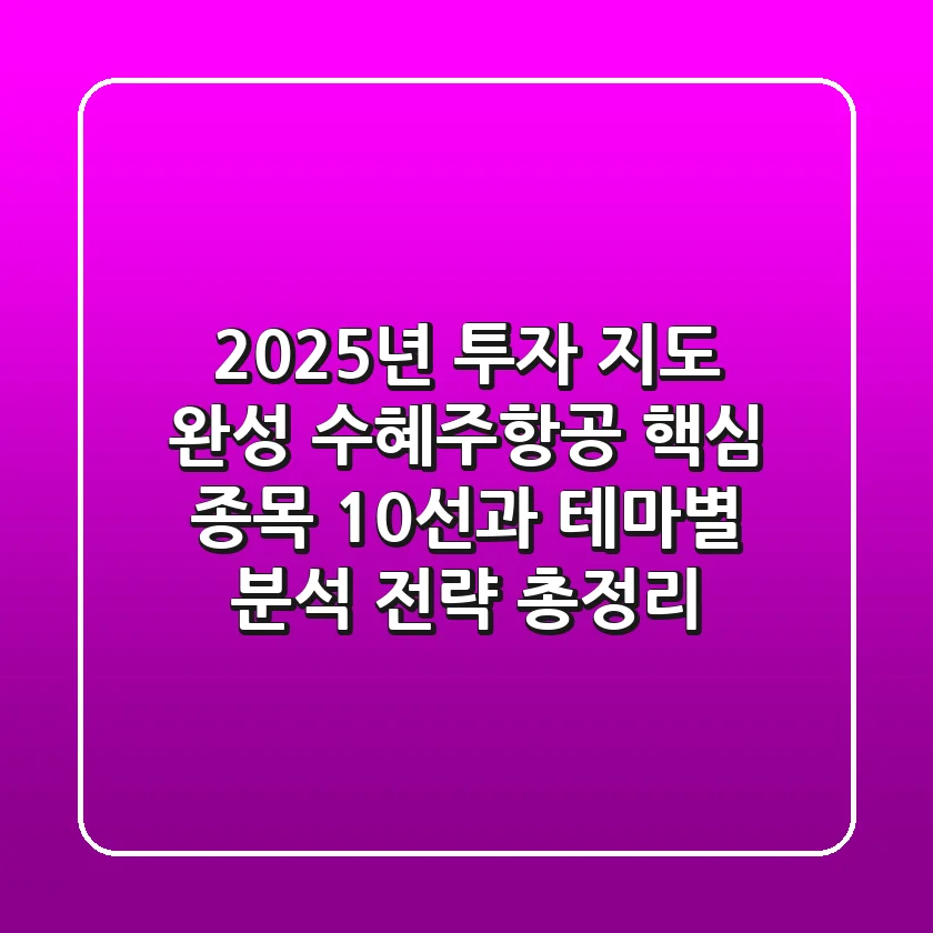 "2025년 투자 지도 완성", 수혜주항공 핵심 종목 10선과 테마별 분석 전략 총정리