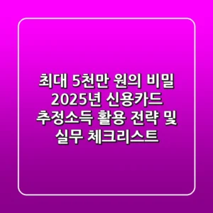 "최대 5천만 원의 비밀", 2025년 신용카드 추정소득 활용 전략 및 실무 체크리스트