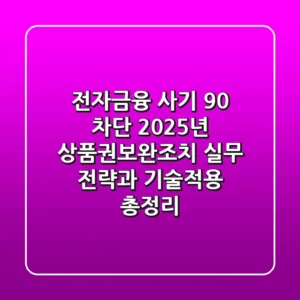 "전자금융 사기 90% 차단", 2025년 상품권보완조치 실무 전략과 기술적용 총정리
