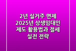 “2년 실거주 면제?”, 2025년 상생임대인 제도 활용법과 절세 실전 전략