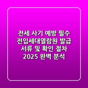 "전세 사기 예방 필수", 전입세대열람원 발급 서류 및 확인 절차 2025 완벽 분석